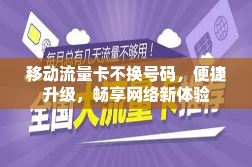 移动流量卡不换号码，便捷升级，畅享网络新体验