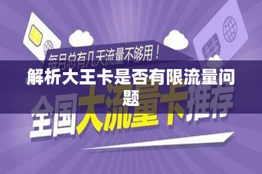 解析大王卡是否有限流量问题