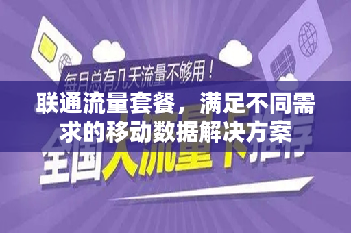 联通流量套餐，满足不同需求的移动数据解决方案