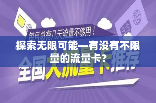 探索无限可能—有没有不限量的流量卡？