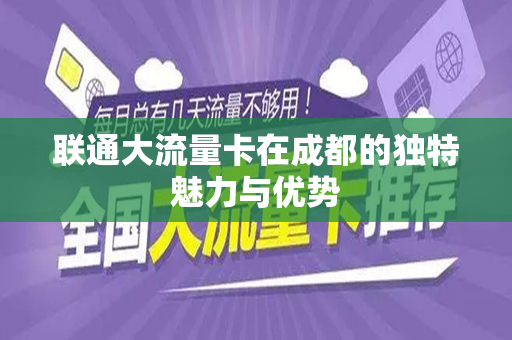 联通大流量卡在成都的独特魅力与优势