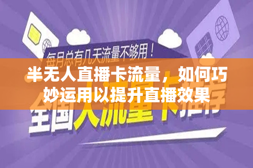 半无人直播卡流量，如何巧妙运用以提升直播效果