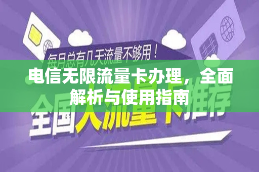 电信无限流量卡办理，全面解析与使用指南