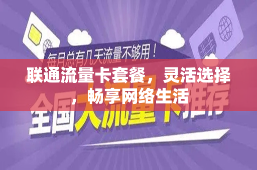 联通流量卡套餐，灵活选择，畅享网络生活
