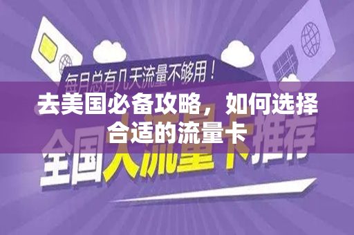 去美国必备攻略，如何选择合适的流量卡