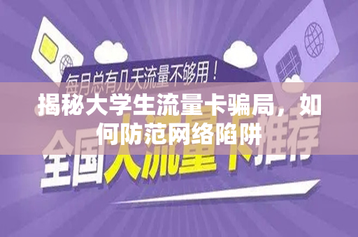 揭秘大学生流量卡骗局，如何防范网络陷阱