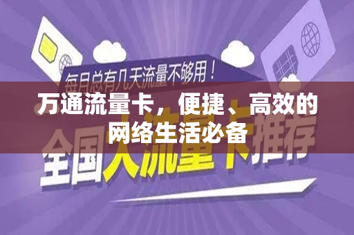 万通流量卡，便捷、高效的网络生活必备