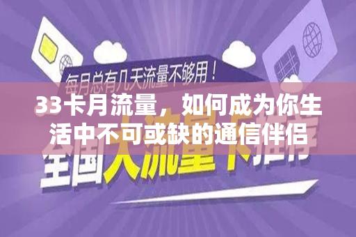 33卡月流量，如何成为你生活中不可或缺的通信伴侣
