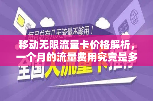 移动无限流量卡价格解析，一个月的流量费用究竟是多少？