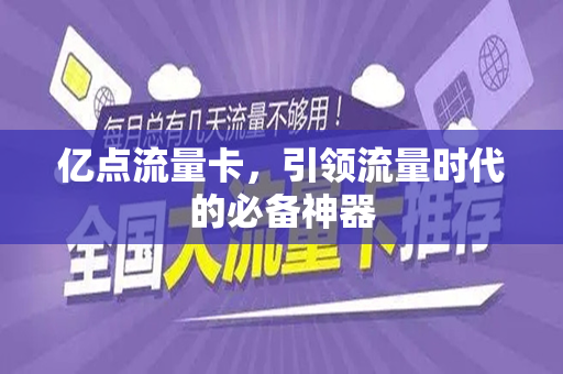 亿点流量卡，引领流量时代的必备神器