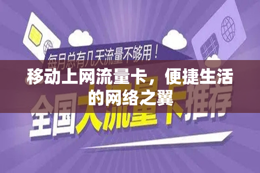 移动上网流量卡，便捷生活的网络之翼