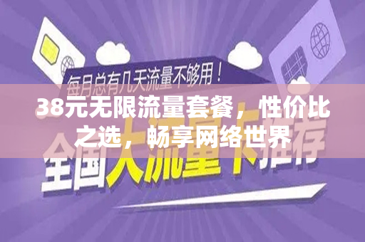 38元无限流量套餐，性价比之选，畅享网络世界