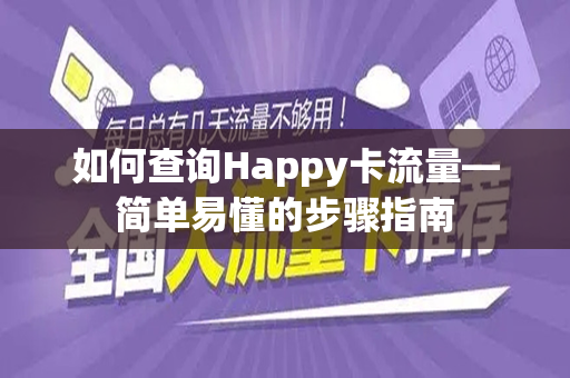 如何查询Happy卡流量—简单易懂的步骤指南