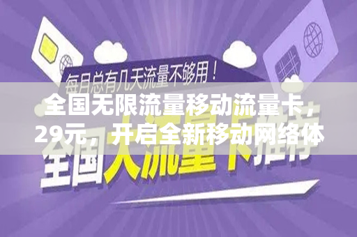 全国无限流量移动流量卡，29元，开启全新移动网络体验
