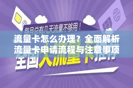 流量卡怎么办理？全面解析流量卡申请流程与注意事项