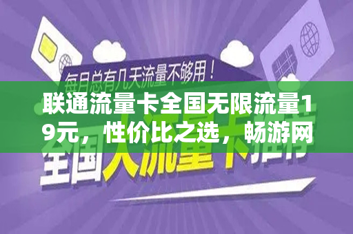 联通流量卡全国无限流量19元，性价比之选，畅游网络世界