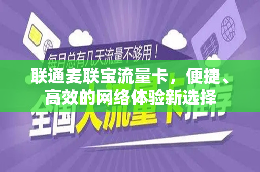 联通麦联宝流量卡，便捷、高效的网络体验新选择