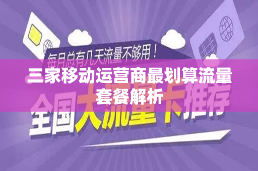 三家移动运营商最划算流量套餐解析