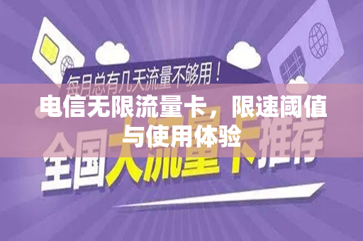 电信无限流量卡，限速阈值与使用体验