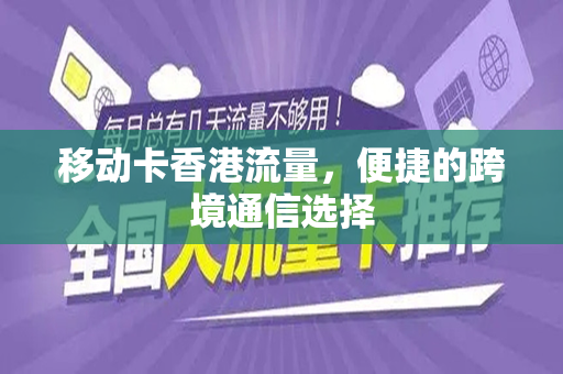 移动卡香港流量，便捷的跨境通信选择