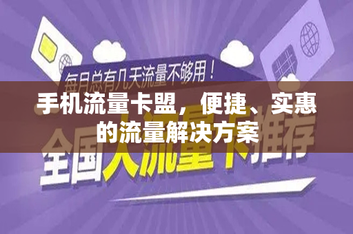 手机流量卡盟，便捷、实惠的流量解决方案