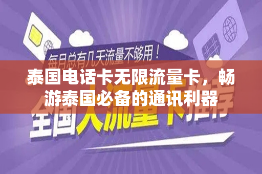 泰国电话卡无限流量卡，畅游泰国必备的通讯利器