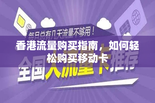 香港流量购买指南，如何轻松购买移动卡