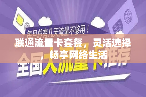联通流量卡套餐，灵活选择，畅享网络生活