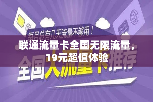 联通流量卡全国无限流量，19元超值体验