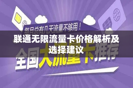 联通无限流量卡价格解析及选择建议