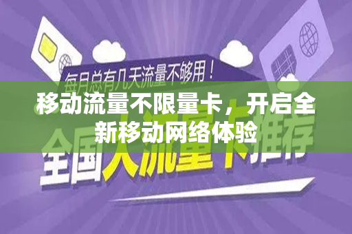 移动流量不限量卡，开启全新移动网络体验