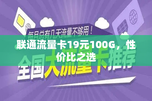 联通流量卡19元100G，性价比之选