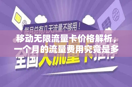 移动无限流量卡价格解析，一个月的流量费用究竟是多少？