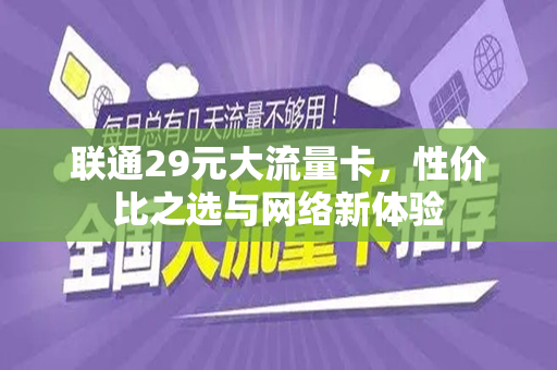 联通29元大流量卡，性价比之选与网络新体验