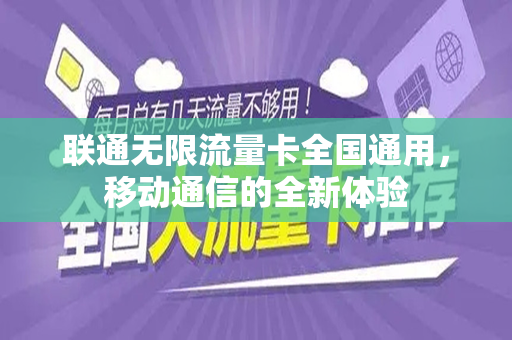 联通无限流量卡全国通用，移动通信的全新体验