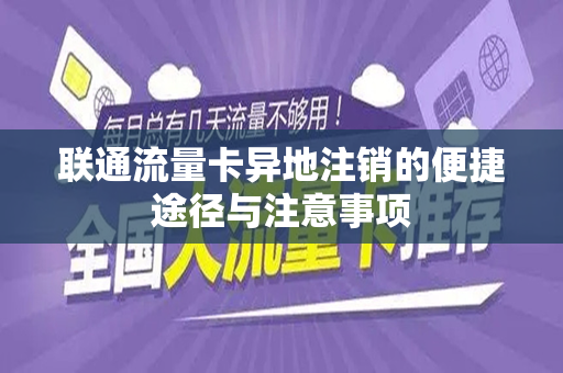 联通流量卡异地注销的便捷途径与注意事项