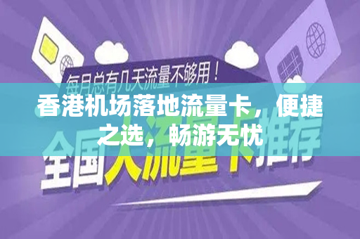 香港机场落地流量卡，便捷之选，畅游无忧