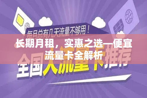 长期月租，实惠之选—便宜流量卡全解析