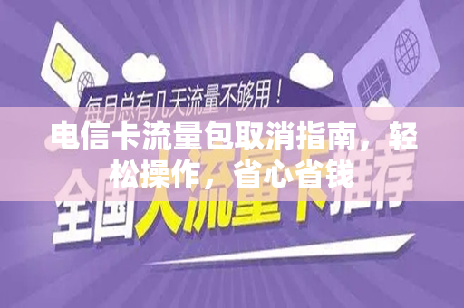电信卡流量包取消指南，轻松操作，省心省钱