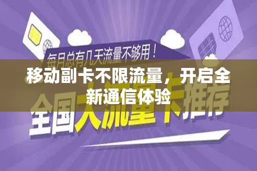 移动副卡不限流量，开启全新通信体验