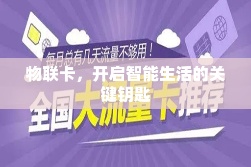 物联卡，开启智能生活的关键钥匙