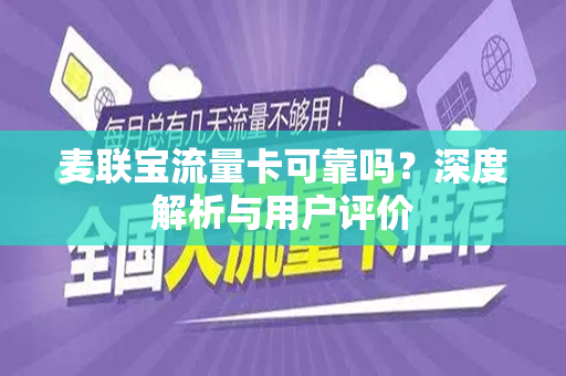 麦联宝流量卡可靠吗？深度解析与用户评价