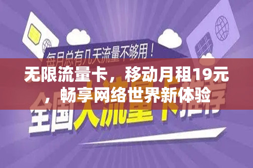 无限流量卡，移动月租19元，畅享网络世界新体验