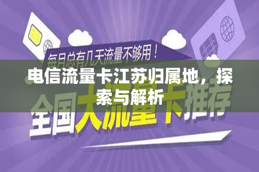 电信流量卡江苏归属地，探索与解析