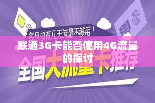 联通3G卡能否使用4G流量的探讨