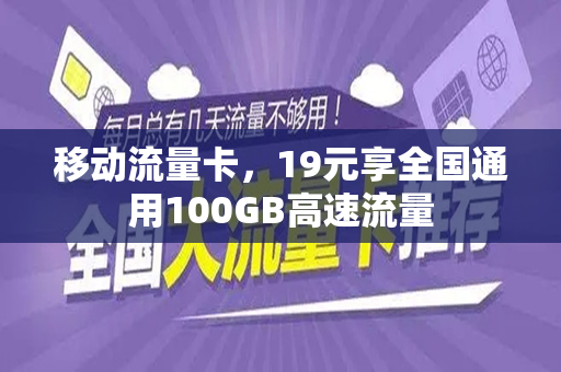 移动流量卡，19元享全国通用100GB高速流量