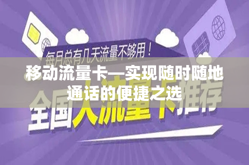 移动流量卡—实现随时随地通话的便捷之选