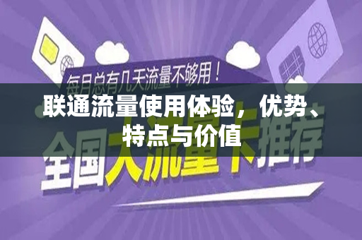 联通流量使用体验，优势、特点与价值