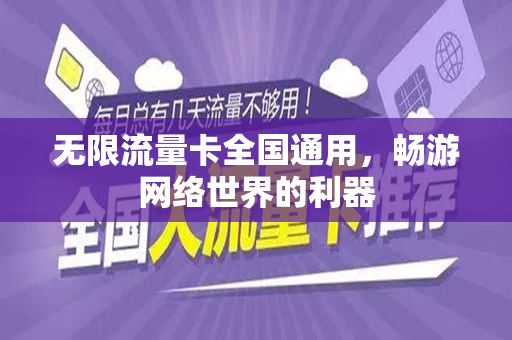 无限流量卡全国通用，畅游网络世界的利器