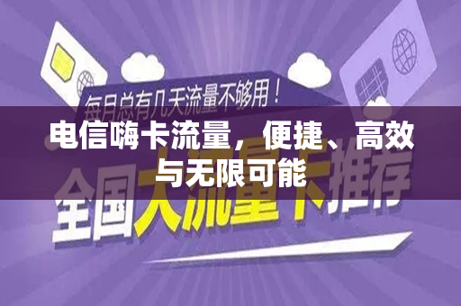 电信嗨卡流量，便捷、高效与无限可能